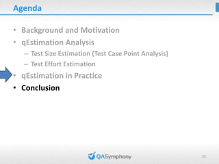 Conclusion

• qEstimation tool is an agile approach to estimating size
  and effort of test cycle
   – Estimate Size in TC...