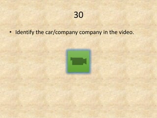 30 
•Identify the car/company company in the video.  