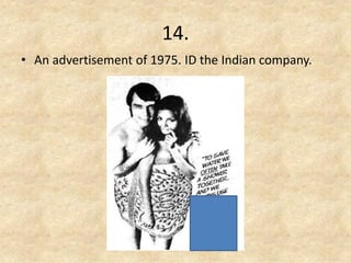 14. 
•An advertisement of 1975. ID the Indian company.  