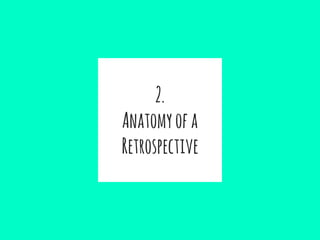 2.
Anatomyofa
Retrospective
 