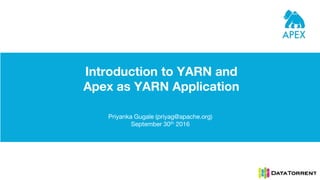 Introduction to YARN and
Apex as YARN Application
Priyanka Gugale (priyag@apache.org)
September 30th 2016
 