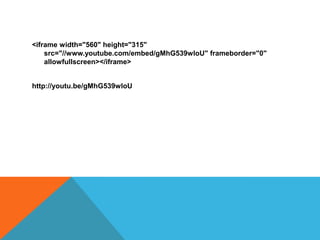 <iframe width="560" height="315"
src="//www.youtube.com/embed/gMhG539wloU" frameborder="0"
allowfullscreen></iframe>

http://youtu.be/gMhG539wloU

 