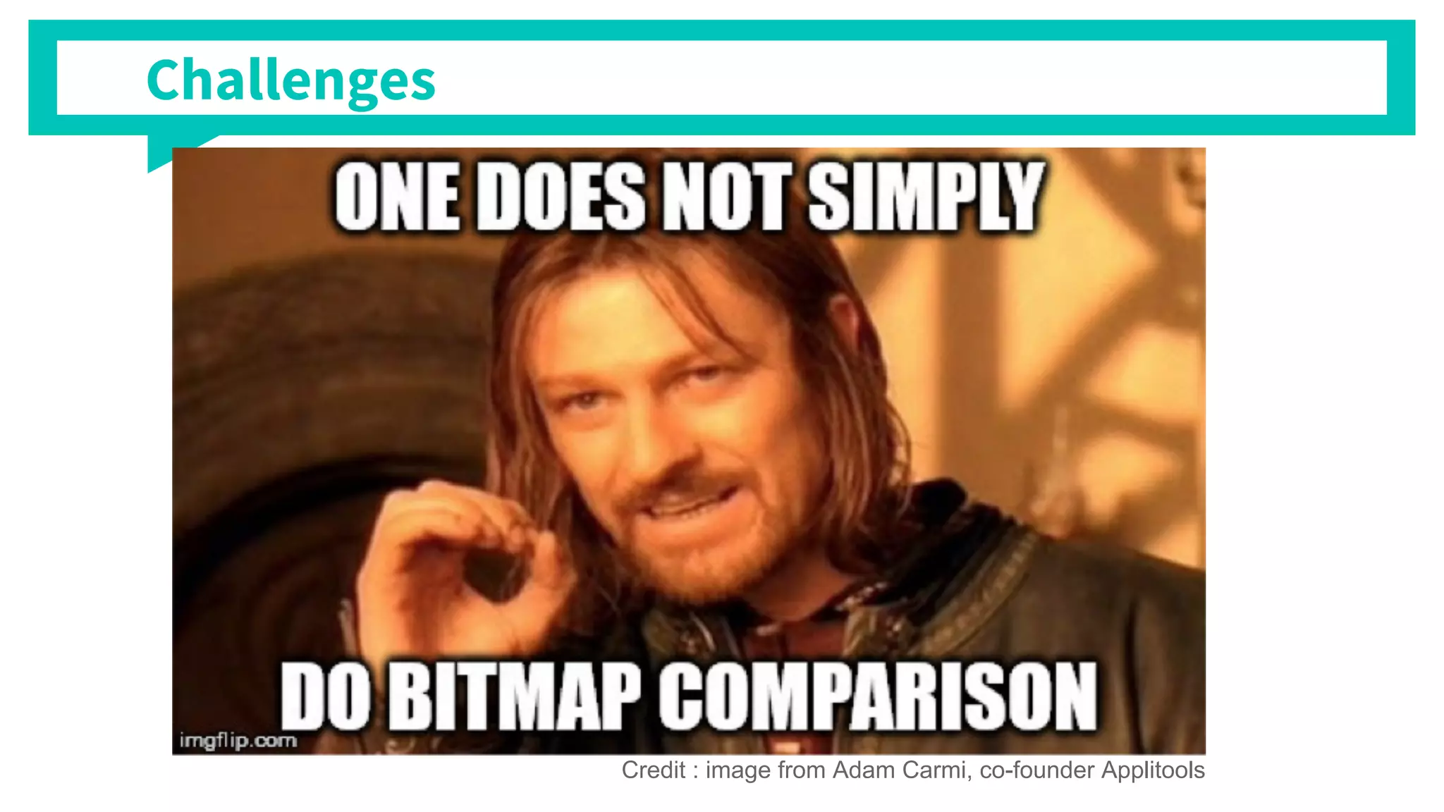 Credit : image from Adam Carmi, co-founder Applitools
Challenges
 