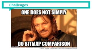 Credit : image from Adam Carmi, co-founder Applitools
Challenges
 