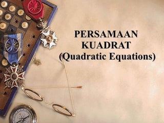PERSAMAAN  KUADRAT  (Quadratic Equations) 