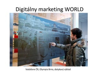 Digitálny marketing WORLD




   Vodafone ČR, Olympia Brno, dotykový výklad
 