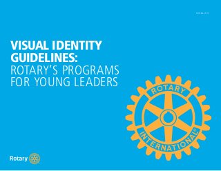 VISUAL IDENTITY
GUIDELINES:
ROTARY’S PROGRAMS
FOR YOUNG LEADERS
547H-EN—(315)
 
