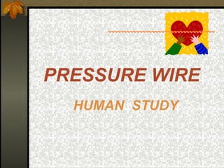 PRESSURE WIRE
HUMAN STUDY
 