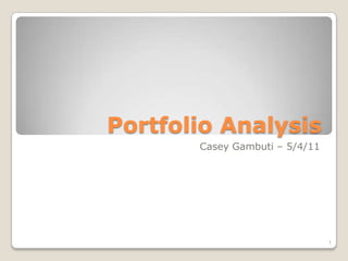 Portfolio Analysis Casey Gambuti – 5/4/11 1 