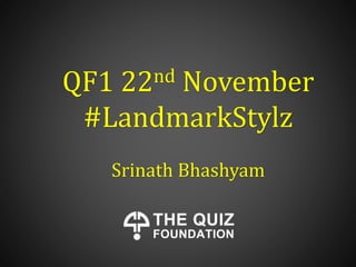 QF1 22nd November
#LandmarkStylz
Srinath Bhashyam
 