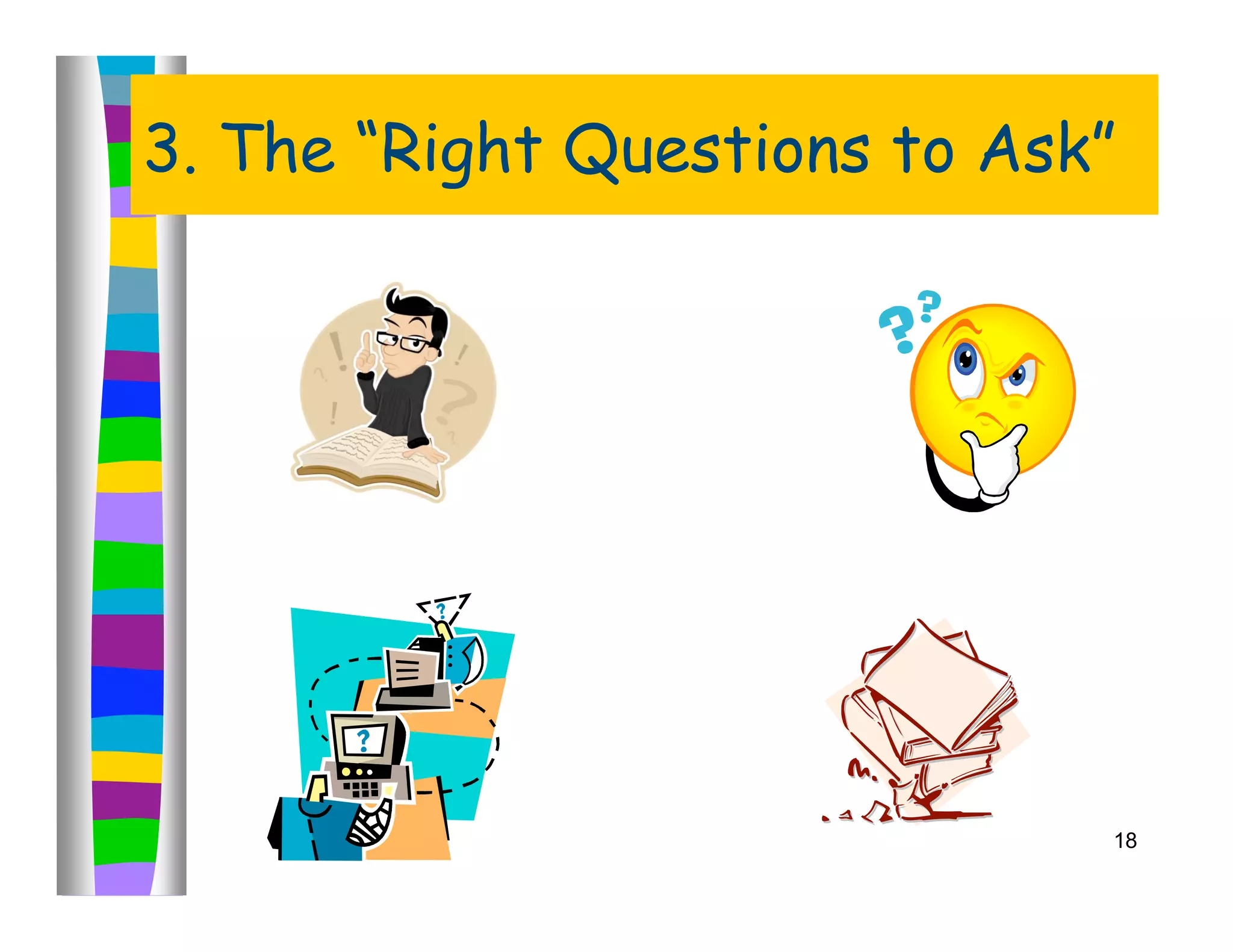 3. The “Right Questions to Ask”




                              18
 