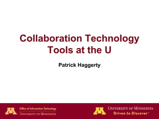 Collaboration Technology
      Tools at the U
       Patrick Haggerty
 