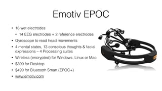 Electroencephalography (EEG)
• Measures electrical activity along the
scalp.
• Detects voltage ﬂuctuations resulting from
ionic current ﬂows within neurons of brain.
Image source: https://commons.wikimedia.org/wiki/File:EEG_cap.jpg
 