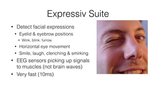 InteraXon’s Muse
• 7 dry EEG sensors via Bluetooth
• Focuses on “brain ﬁtness”
• 4 hour battery
• Android, Mac & Windows SDK now,  
iOS coming soon
• Works with Windows, OS X, iOS, Android, etc.
• $299 at choosemuse.com
 