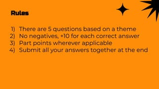 Rules
1) There are 5 questions based on a theme
2) No negatives, +10 for each correct answer
3) Part points wherever applicable
4) Submit all your answers together at the end
 