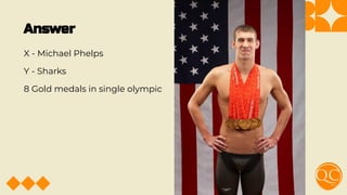 Answer
X - Michael Phelps
Y - Sharks
8 Gold medals in single olympic
 