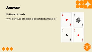 Answer
X- Deck of cards
Why only Ace of spade is decorated among all
 