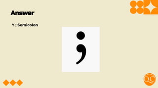 Answer
Y ; Semicolon
 