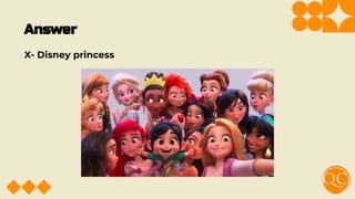Answer
X- Disney princess
 