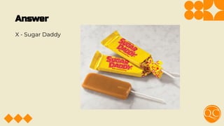 Answer
X - Sugar Daddy
 