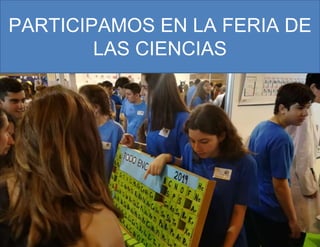 PARTICIPAMOS EN LA FERIA DE
LAS CIENCIAS
 