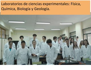 Laboratorios de ciencias experimentales: Física,
Química, Biología y Geología.
 