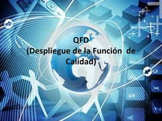QFD
(Despliegue de la Función de
          Calidad)
 