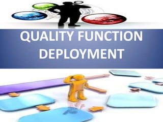 QUALITY FUNCTION
  DEPLOYMENT
 