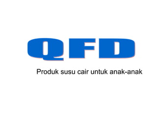 Produk susu cair untuk anak-anak QFD 