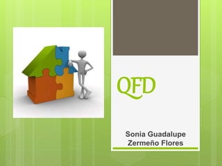 QFD
Sonia Guadalupe
Zermeño Flores
 
