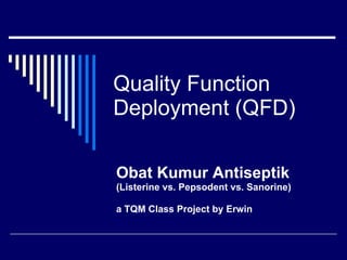 Quality Function Deployment (QFD) Obat Kumur Antiseptik (Listerine vs. Pepsodent vs. Sanorine) a TQM Class Project by Erwin 
