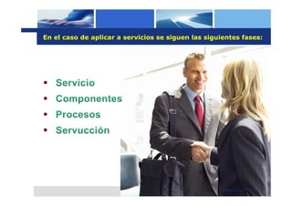 En el caso de aplicar a servicios se siguen las siguientes fases:




                                                    Milton Coca Ph.D.
 