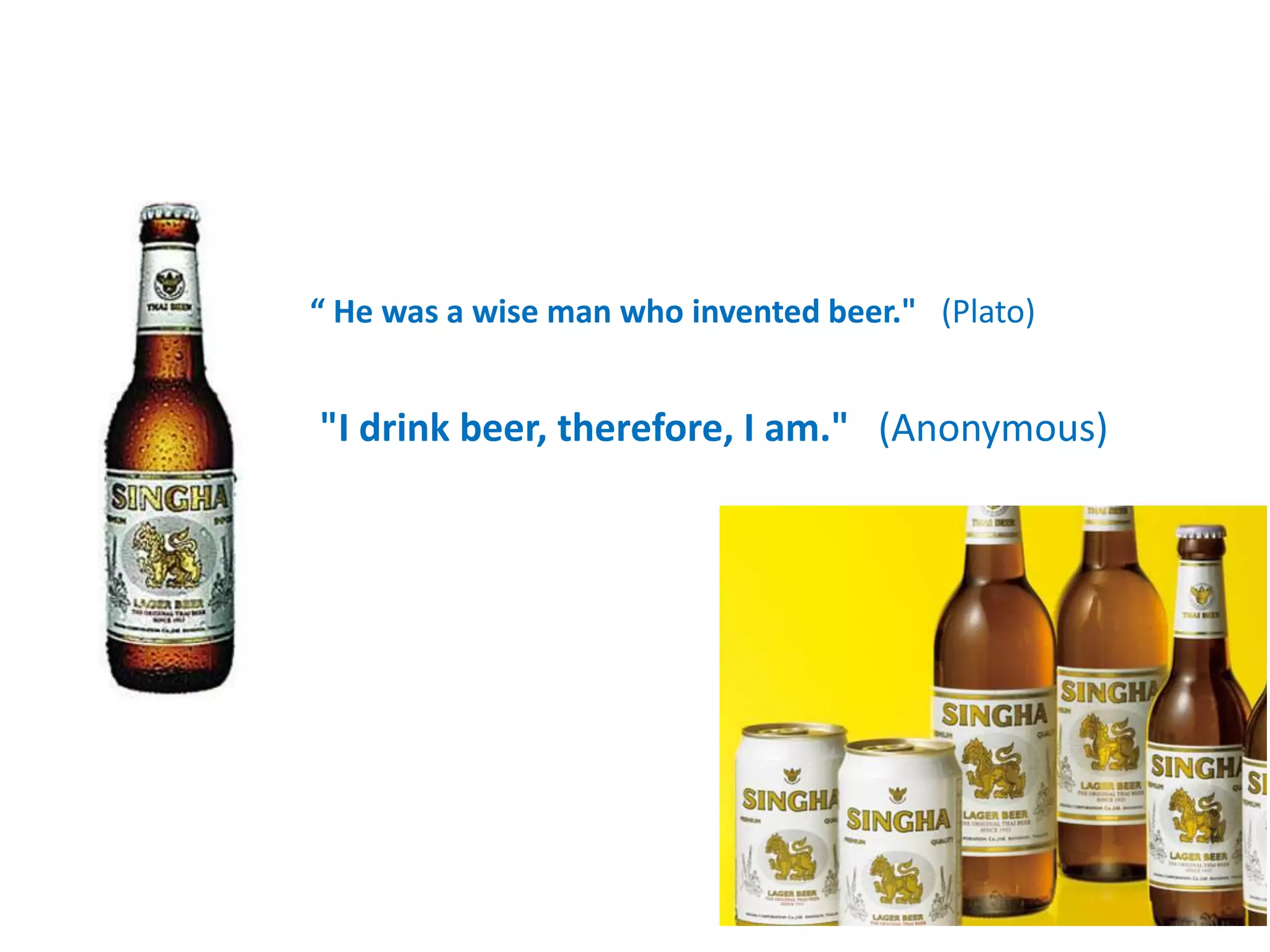 “ He was a wise man who invented beer." (Plato)
"I drink beer, therefore, I am." (Anonymous)
 