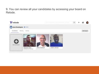 9. You can review all your candidates by accessing your board on
Relode.
 