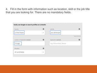 4. Fill in the form with information such as location, skill or the job title
that you are looking for. There are no mandatory fields.
 
