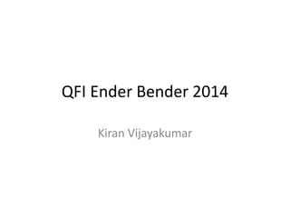 QFI Ender Bender 2014
Kiran Vijayakumar
 