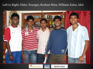 Sports Quiz
Left to Right: Elder, Younger, Roshan Minz, William Xalxo, Idol.
 