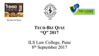 TECH-BIZ QUIZ
“Q” 2017
ILS Law College, Pune
8th September 2017
Mummy ka Pyaar
 