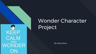Wonder Character
Project
By: Mario Rivera
 