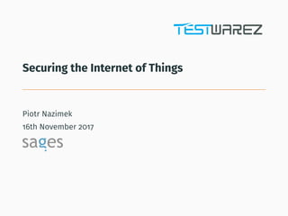Securing the Internet of Things
Piotr Nazimek
16th November 2017
 