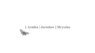 [ Arnika | Jarosław ] Hryszko
 