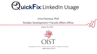 QuickFix: :LinkedIn Usage
Irina Filonova, PhD
Postdoc Development ⬧ Faculty Affairs Office
August 29, 2019
 