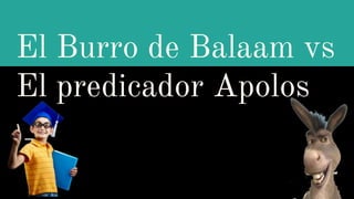 El Burro de Balaam vs
El predicador Apolos
 