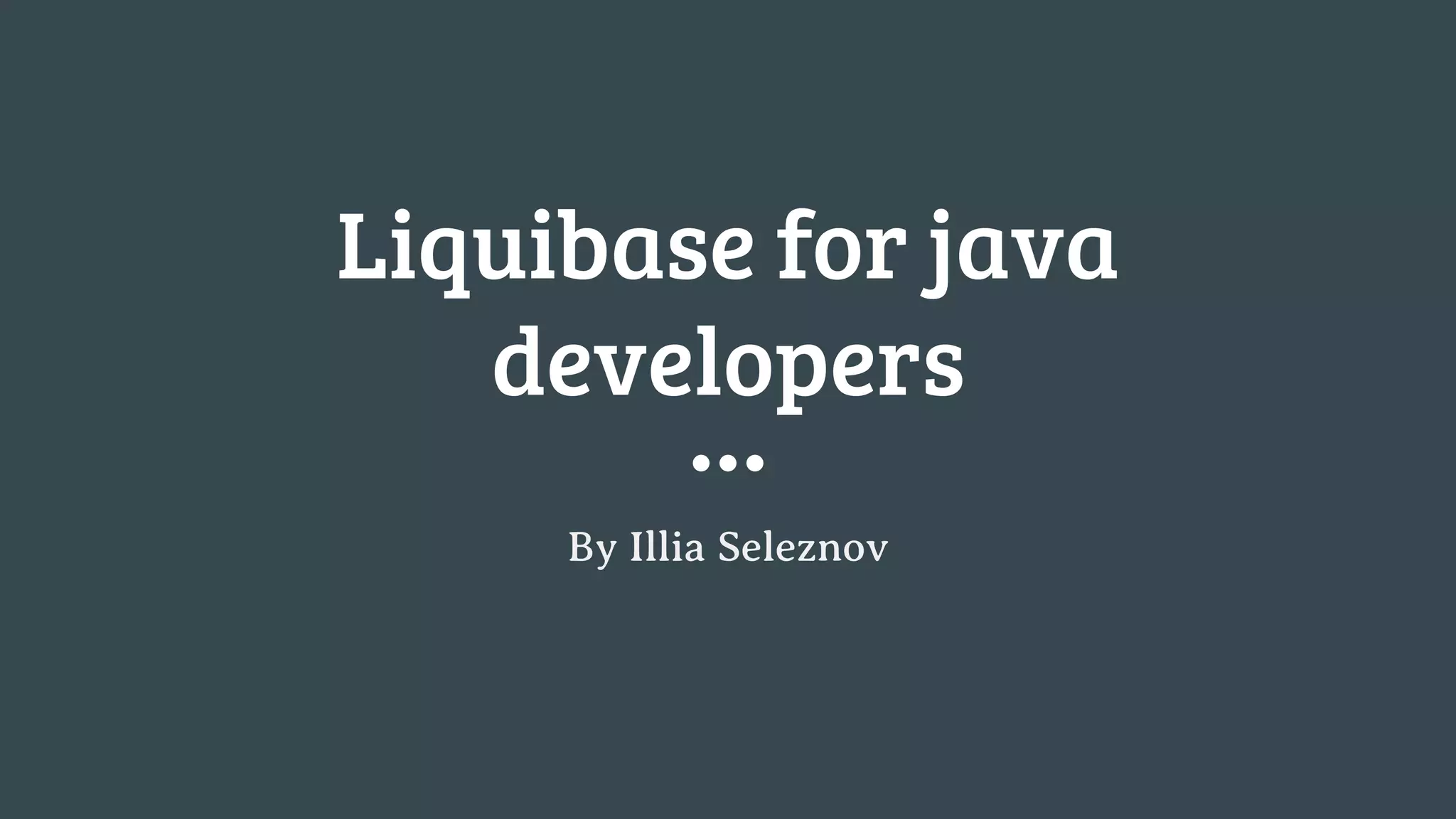 Liquibase for java developers By Illia Seleznov 
