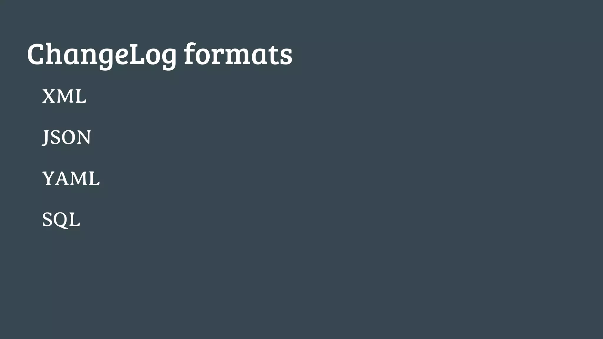 ChangeLog formats XML JSON YAML SQL 