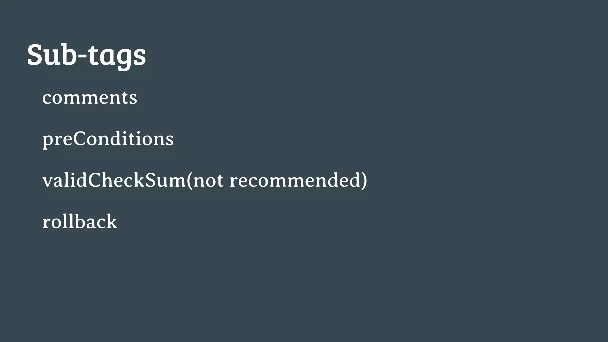 Sub-tags comments preConditions validCheckSum(not recommended) rollback 