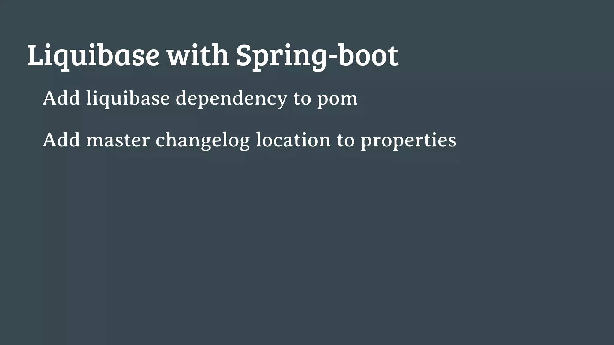 Liquibase with Spring-boot Add liquibase dependency to pom Add master changelog location to properties 