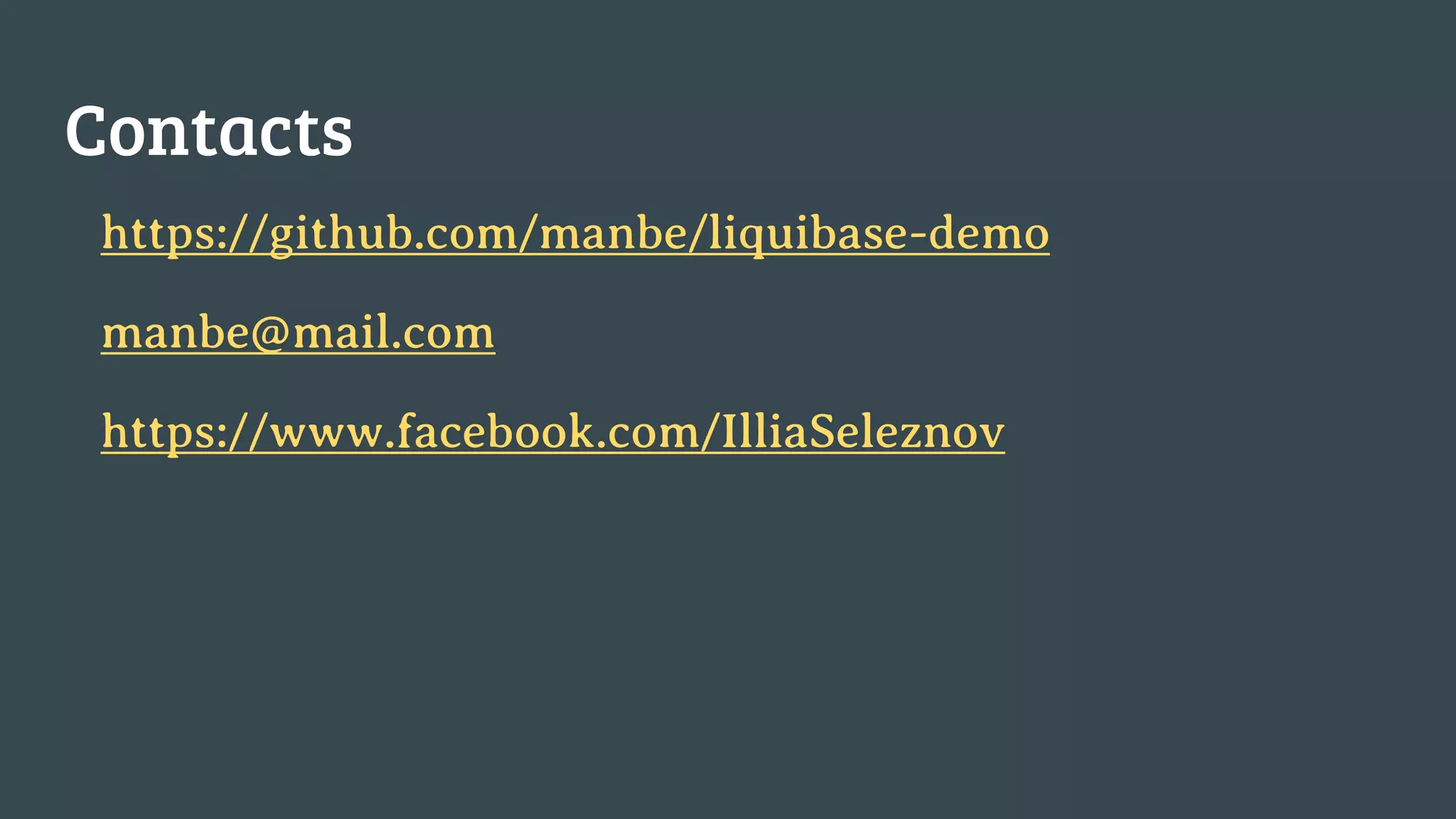 Contacts https://github.com/manbe/liquibase-demo manbe@mail.com https://www.facebook.com/IlliaSeleznov 