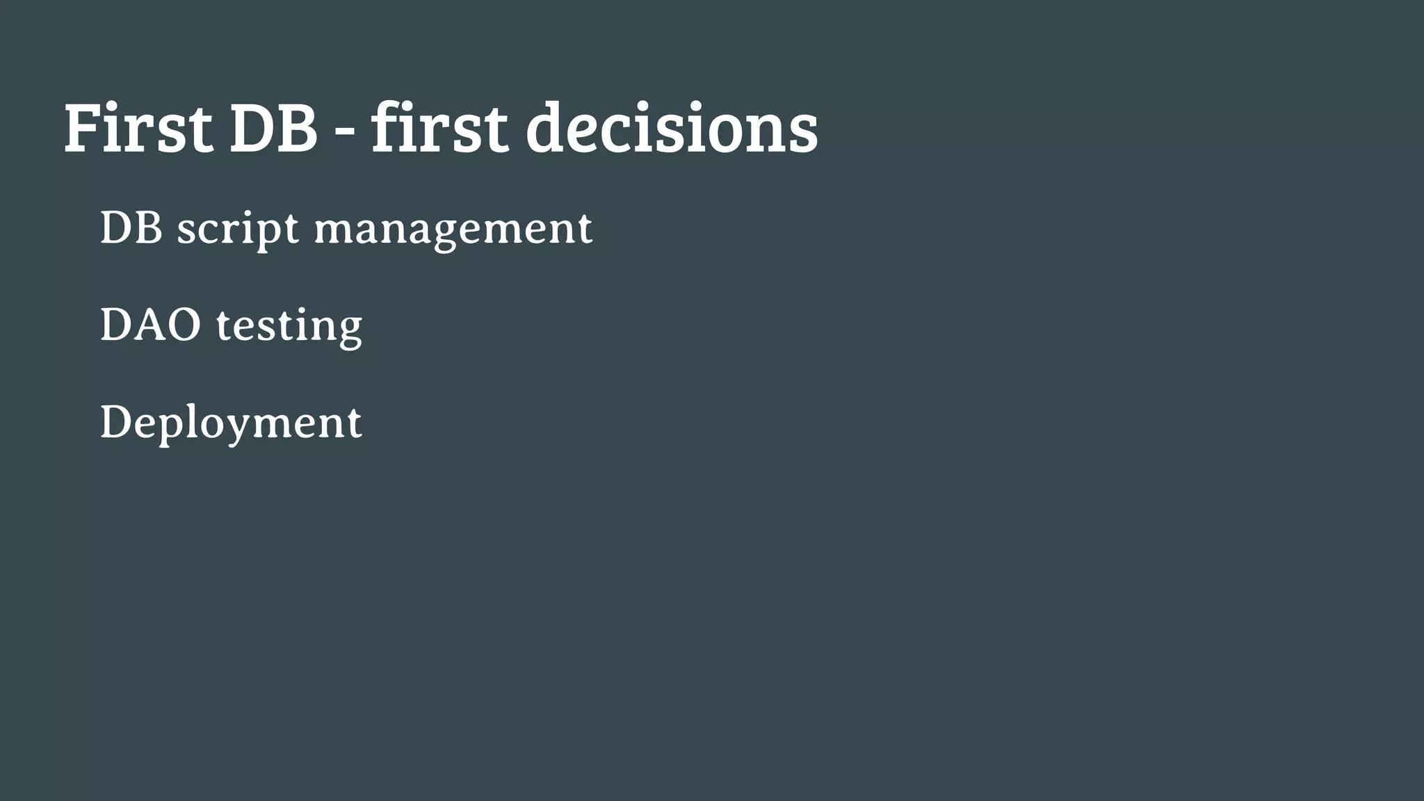 First DB - first decisions DB script management DAO testing Deployment 