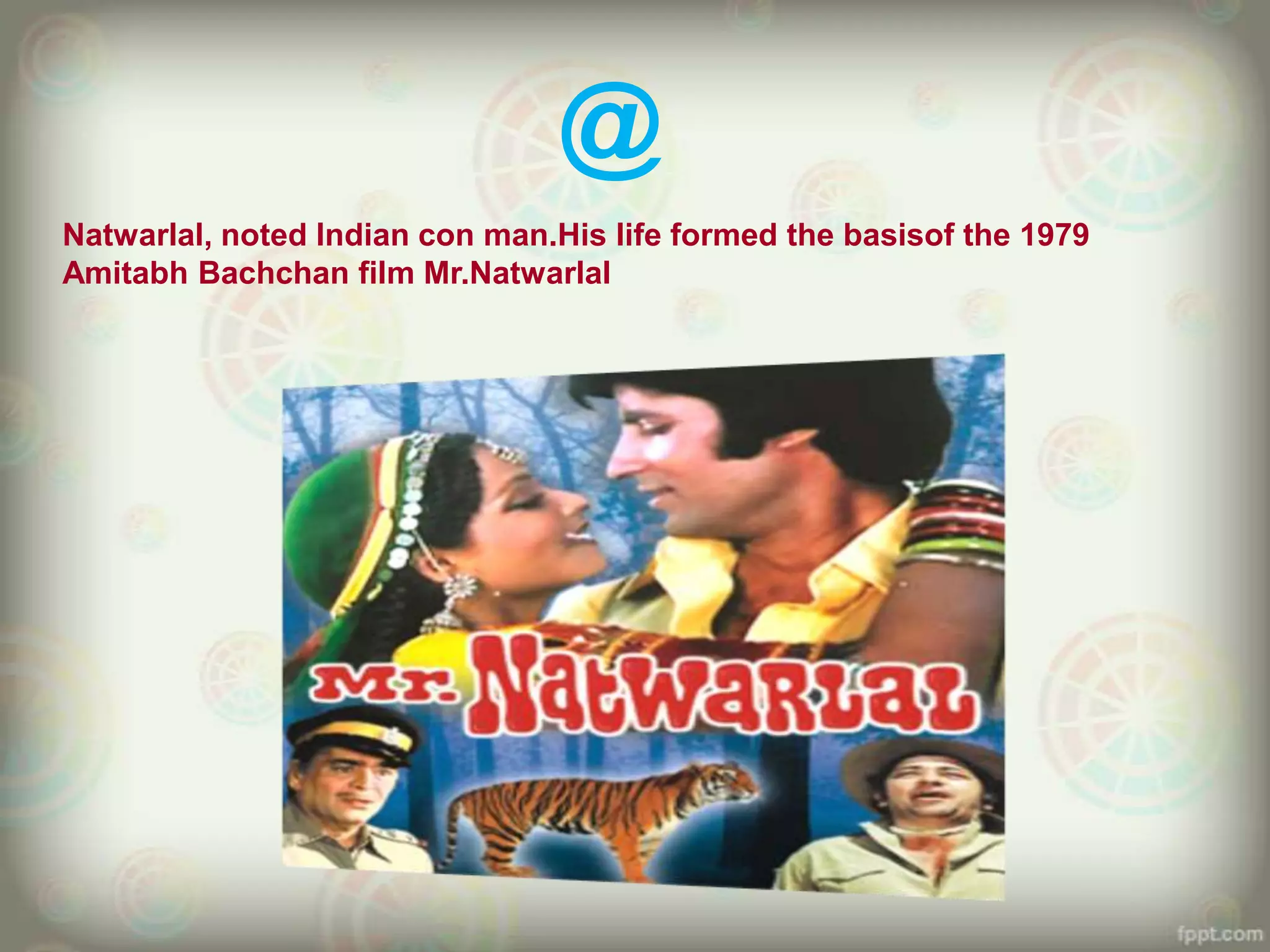 @
Natwarlal, noted Indian con man.His life formed the basisof the 1979
Amitabh Bachchan film Mr.Natwarlal
 